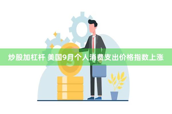 炒股加杠杆 美国9月个人消费支出价格指数上涨