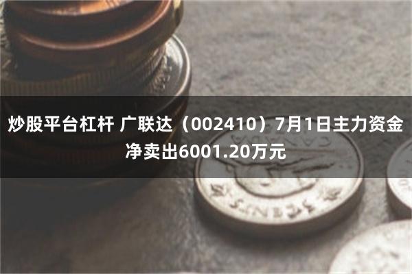 炒股平台杠杆 广联达（002410）7月1日主力资金净卖出6001.20万元