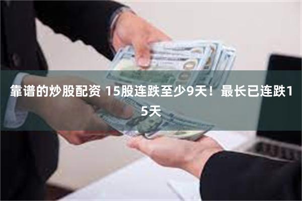 靠谱的炒股配资 15股连跌至少9天！最长已连跌15天
