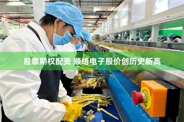 股票期权配资 顺络电子股价创历史新高