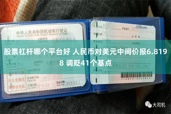 股票杠杆哪个平台好 人民币对美元中间价报6.8198 调贬41个基点
