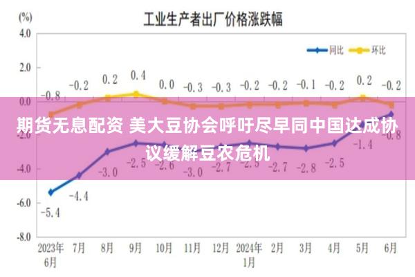 期货无息配资 美大豆协会呼吁尽早同中国达成协议缓解豆农危机