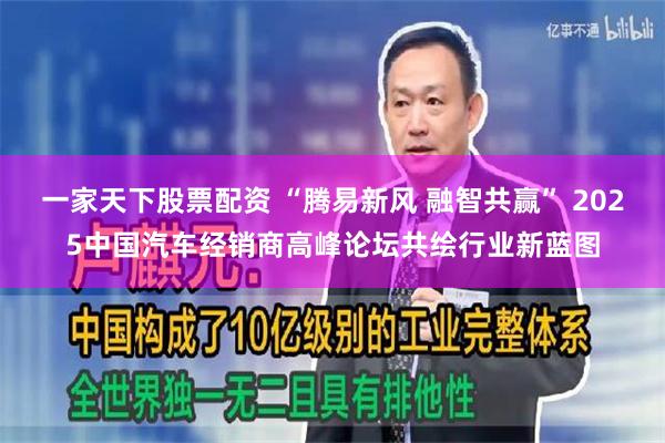 一家天下股票配资 “腾易新风 融智共赢” 2025中国汽车经销商高峰论坛共绘行业新蓝图