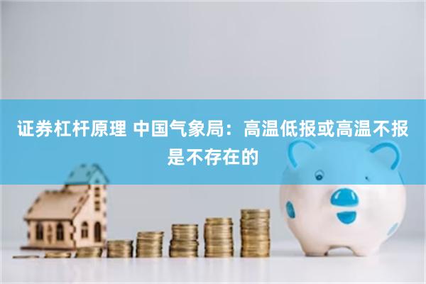 证券杠杆原理 中国气象局：高温低报或高温不报是不存在的