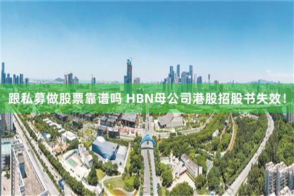 跟私募做股票靠谱吗 HBN母公司港股招股书失效！