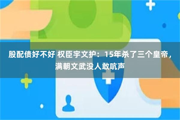 股配债好不好 权臣宇文护：15年杀了三个皇帝，满朝文武没人敢吭声