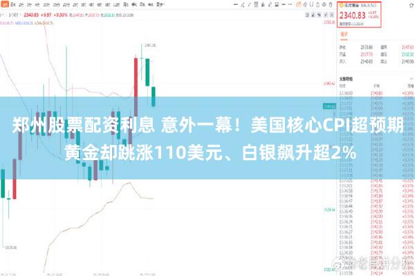 郑州股票配资利息 意外一幕！美国核心CPI超预期 黄金却跳涨110美元、白银飙升超2%