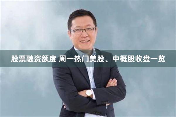股票融资额度 周一热门美股、中概股收盘一览