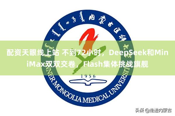 配资天眼线上站 不到72小时,DeepSeek和MiniMax双双交卷,Flash集体挑战旗舰